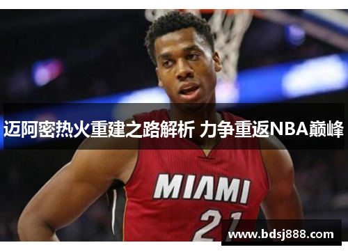 迈阿密热火重建之路解析 力争重返NBA巅峰 迈阿密热火重建之路解析 力争重返NBA巅峰
