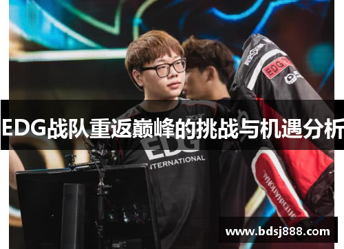 EDG战队重返巅峰的挑战与机遇分析 EDG战队重返巅峰的挑战与机遇分析